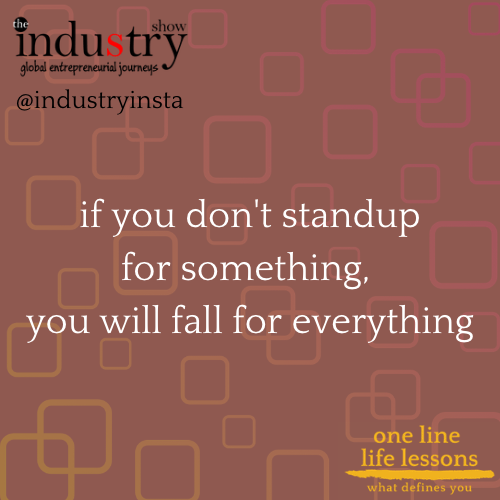 if you don't standup for something, you will fall for everything