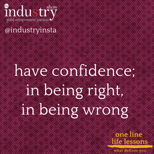 have confidence; in being wrong, in being right