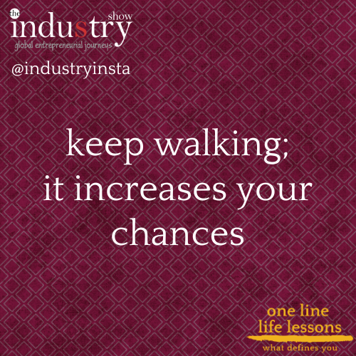 keep walking; it increases your chances