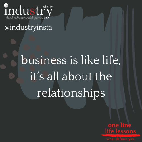 business is like life, it's all about the relationships