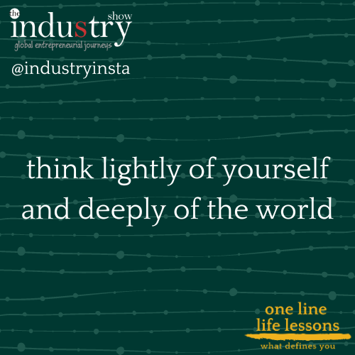 think lightly of yourself and deeply of the world