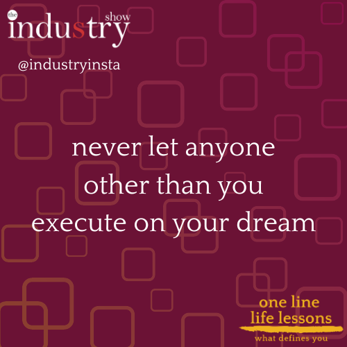 never let anyone other than you execute on your dream
