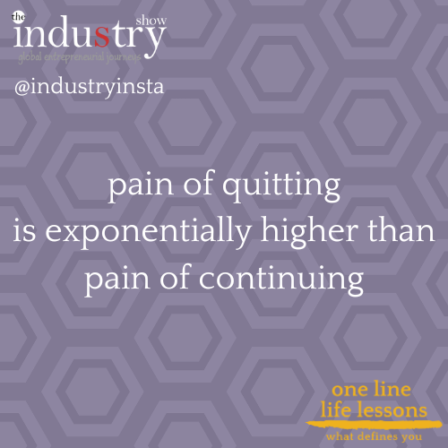 pain of quitting is exponentially higher than pain of continuing