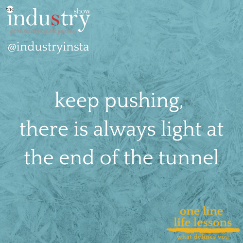 keep pushing, there is always light at the end of the tunnel