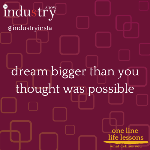 dream bigger than you thought was possible