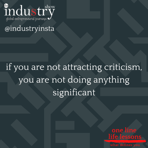 you are not attracting criticism, you are not doing anything significant