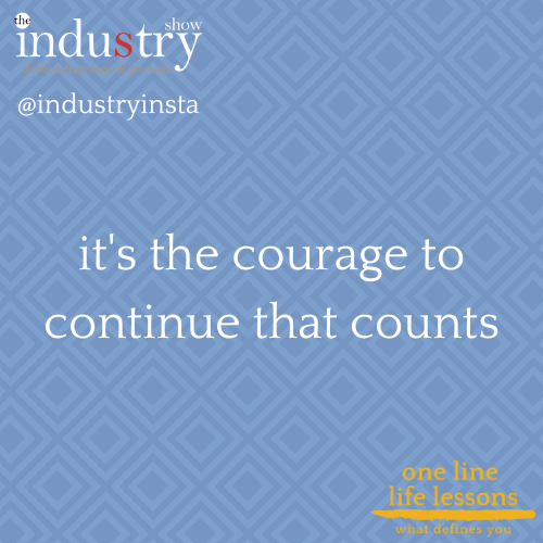 it's the courage to continue that counts