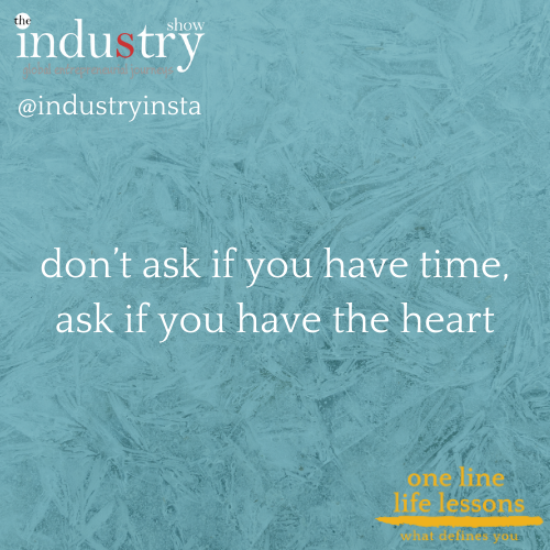 don’t ask if you have time, ask if you have the heart
