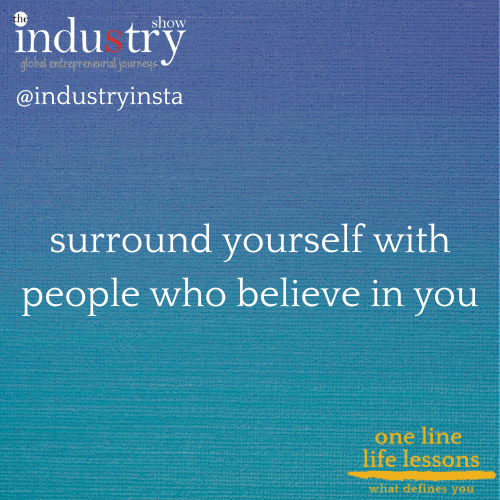 surround yourself with people who believe in you