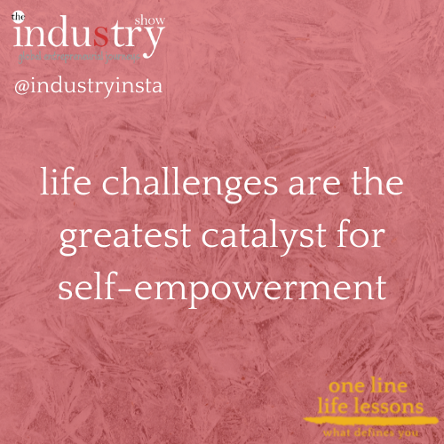life challenges are the greatest catalyst for self-empowerment