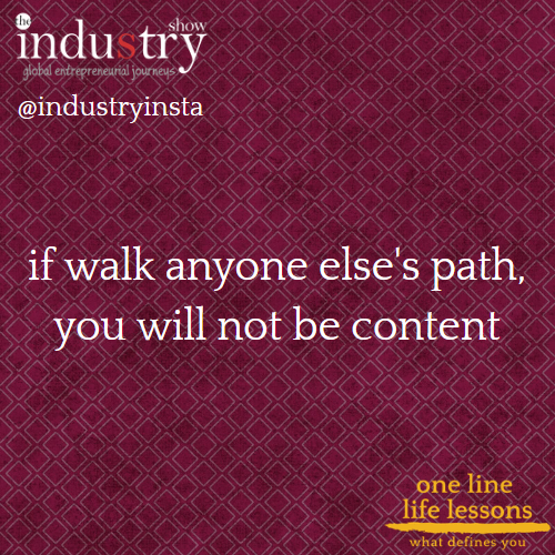 if walk anyone else's path, you will not be content