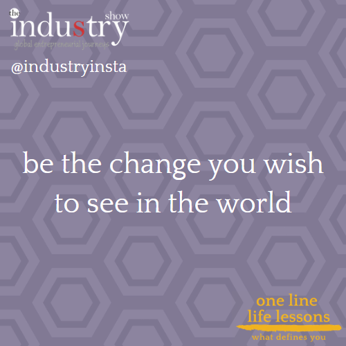 be the change you wish to see in the world