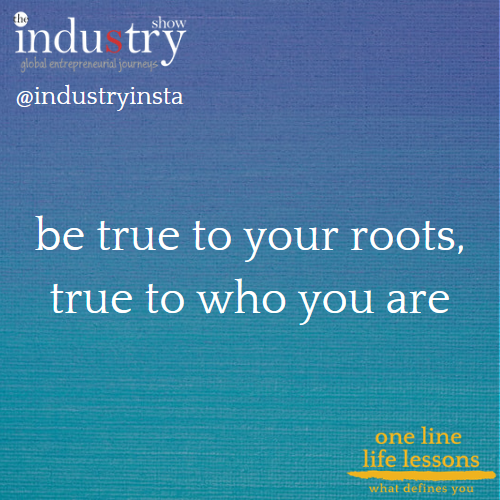 be true to your roots, true to who you are 