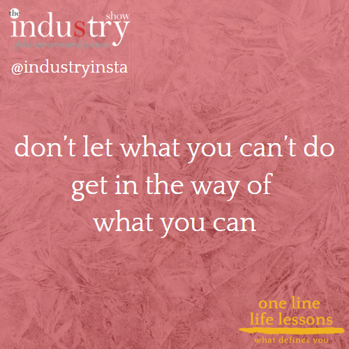 don't let what you can't do get in the way of what you can