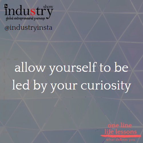 allow yourself to be led by curiosity 