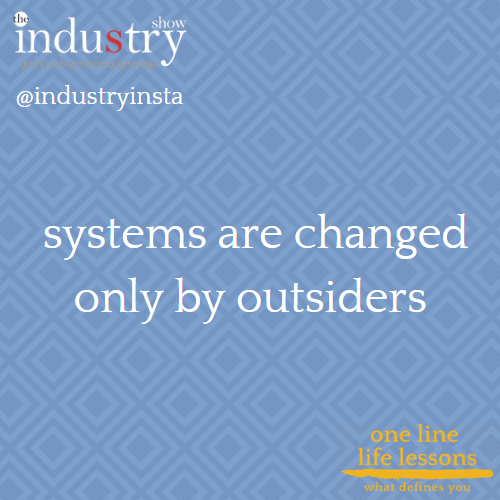 systems are changed only by outsiders