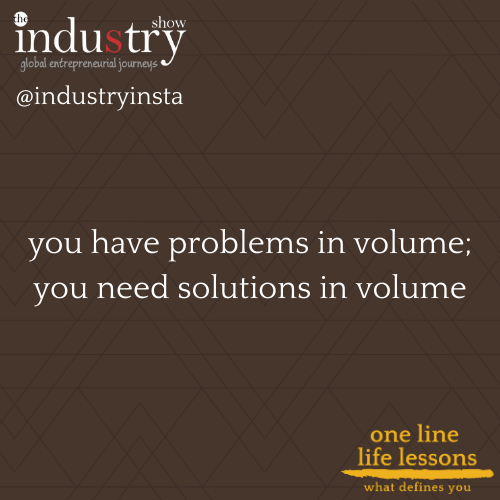 you have problems in volume; you need solutions in volume
