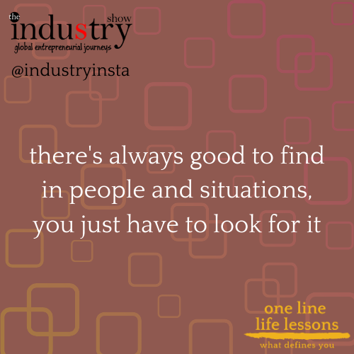there's always good to find in people and situations, you just have to look for it