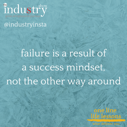 failure is a result of a success mindset, not the other way around
