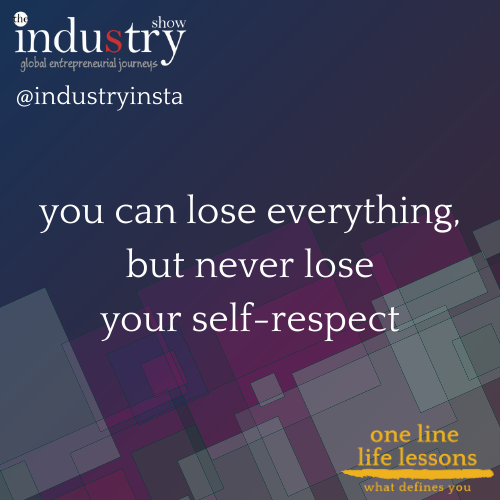 you can lose everything, but never lose your self-respect