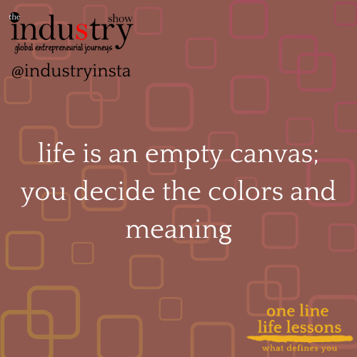 life is an empty canvas; you decide the colors and meaning