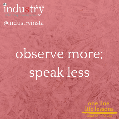 observe more; speak less