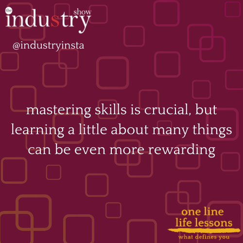 mastering skills is crucial, but learning a little about many things can be even more rewarding