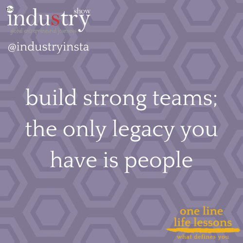 build strong teams; the only legacy you have is people