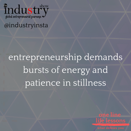 entrepreneurship demands bursts of energy and patience in stillness