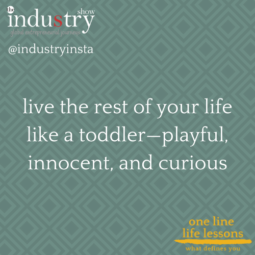 live the rest of your life a toddler-playful, innocent, and curious