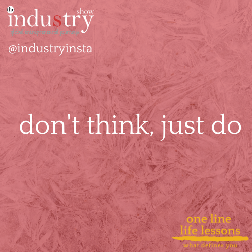 don't think, just do