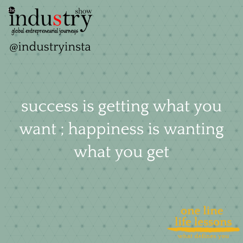 success is getting what you want ; happiness is wanting what you get