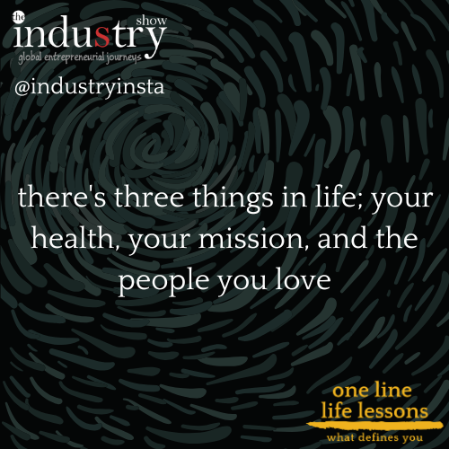 there's three things in life; your health, your mission, and the people you love