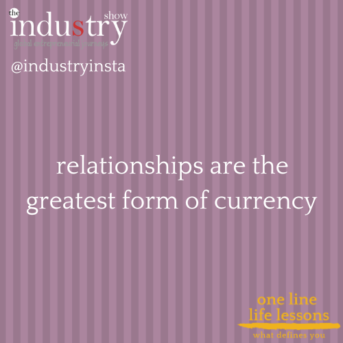 relationships are the greatest form of currency.