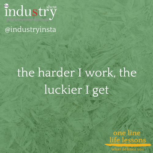 the harder I work, the luckier I get