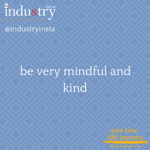 be very mindful and kind