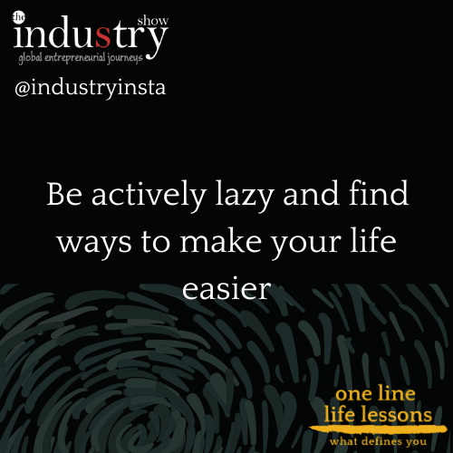 Be actively lazy and find ways to make your life easier