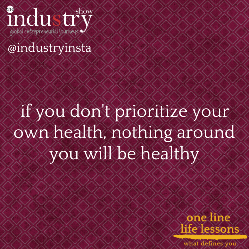 if you don't prioritize your own health, nothing around you will be healthy