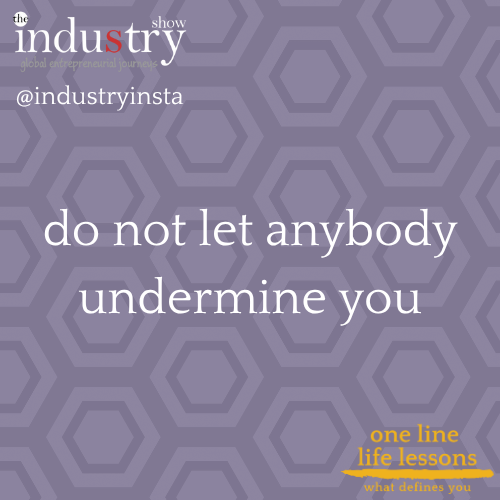 do not let anybody undermine you