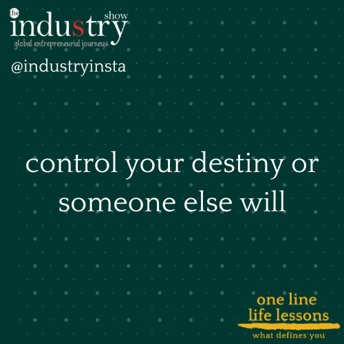 control your destiny or someone else will