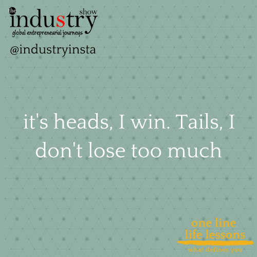  it's heads, I win. Tails, I don't lose too much