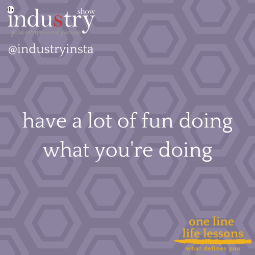 have a lot of fun doing what you're doing