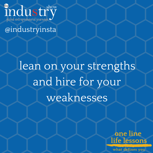   lean on your strengths and hire for your weaknesses