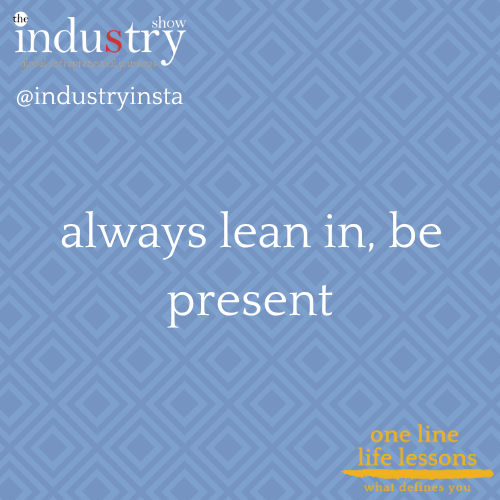  always lean in, be present