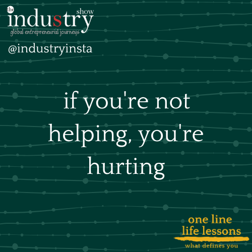   if you're not helping, you're hurting