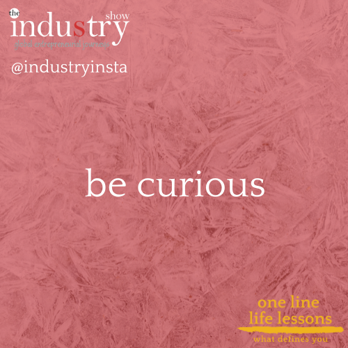  be curious