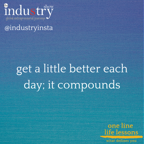 get a little better each day; it compounds