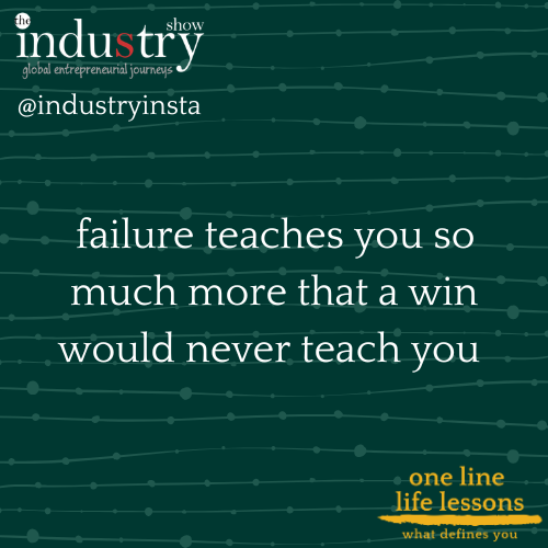   failure teaches you so much more that a win would never teach you 