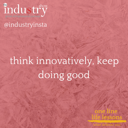 " think innovatively, keep doing good "