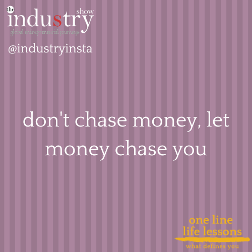  don't chase money, let money chase you